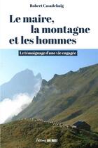 Couverture du livre « Le maire, la montagne et les hommes : le témoignage d'une vie engagée » de Robert Casadebaig aux éditions Sud Ouest Editions