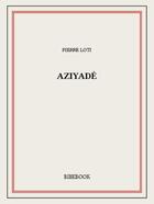 Couverture du livre « Aziyadé » de Pierre Loti aux éditions Bibebook