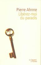 Couverture du livre « Liberez Moi Du Paradis » de Pierre Ahnne aux éditions Serpent A Plumes