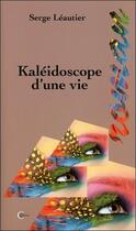 Couverture du livre « Kaléidoscope d'une vie » de Serge Leautier aux éditions Clc