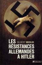 Couverture du livre « Les resistances allemandes a hitler » de Gilbert Merlio aux éditions Tallandier