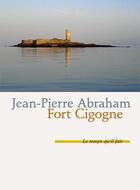 Couverture du livre « Fort Cigogne » de Jean-Pierre Abraham aux éditions Le Temps Qu'il Fait