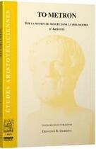 Couverture du livre « To metron ; sur la notion de mesure dans la philosophie d'Aristote » de  aux éditions Ousia