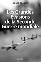 Couverture du livre « Les grandes évasions de la seconde guerre mondiale » de Andre Besson aux éditions Cabedita