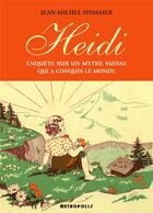 Couverture du livre « Heidi ; enquête sur un mythe suisse qui a conquis le monde » de Jean-Michel Wissmer aux éditions Metropolis