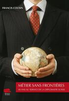 Couverture du livre « Métier sans frontières : 40 ans au service de la diplomatie suisse » de Francis Cousin aux éditions Alphil