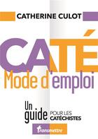 Couverture du livre « Caté mode d'emploi ; un guide pour les catéchistes » de Catherine Culot aux éditions Communication Et Cite