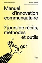 Couverture du livre « Manuel d'innovation communautaire : 7 jours de récits, méthodes et outils » de Matthias Bachmann et Monika Wilhelm aux éditions Opec