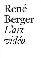 Couverture du livre « L'art vidéo » de Rene Berger aux éditions Jrp / Ringier