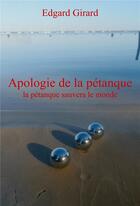 Couverture du livre « Apologie de la pétanque ; la pétanque sauvera le monde » de Edgard Girard aux éditions Librinova