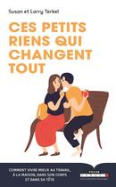 Couverture du livre « Ces petits riens qui changent tout ; comment vivre mieux au travail, à la maison, dans son corps et dans sa tête » de Susan Terkel et Larry Terkel aux éditions Leduc