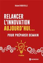 Couverture du livre « Relancer l'innovation aujourd'hui... pour préparer demain » de Roland Robeveille aux éditions Gereso