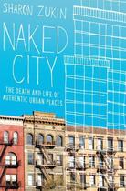Couverture du livre « Naked City: The Death and Life of Authentic Urban Places » de Zukin Sharon aux éditions Oxford University Press Usa