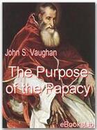 Couverture du livre « The Purpose of the Papacy » de John S. Vaughan aux éditions Ebookslib