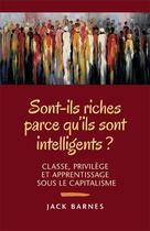 Couverture du livre « Sont-ils riches parce qu'ils sont intelligents ? classe, privilège, apprentissage sous le capitalisme » de Jack Barnes aux éditions Pathfinder