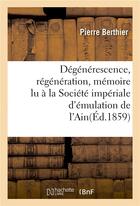 Couverture du livre « Degenerescence, regeneration, memoire lu a la societe imperiale d'emulation de l'ain » de Pierre Berthier aux éditions Hachette Bnf