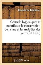 Couverture du livre « Conseils hygieniques et curatifs sur la conservation de la vue et les maladies des yeux » de Lalibarde Aladane aux éditions Hachette Bnf