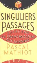 Couverture du livre « Singuliers passages. essai sur la transmission des savoirs » de Mathiot Pascal aux éditions Seuil