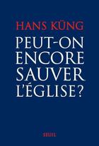 Couverture du livre « Peut-on encore sauver l'Eglise? » de Hans Kung aux éditions Seuil