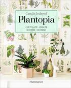 Couverture du livre « Plantopia, cultivate, create, soothe, nourish » de Camille Soulayrol aux éditions Flammarion