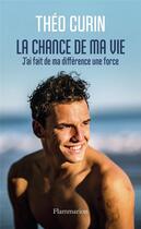 Couverture du livre « La chance de ma vie : j'ai fait de ma différence une force » de Curin Theo aux éditions Flammarion
