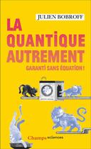 Couverture du livre « La quantique autrement : Garanti sans équation ! » de Julien Bobroff aux éditions Flammarion