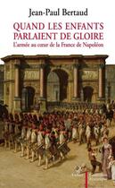 Couverture du livre « Quand les enfants parlaient de gloire ; l'armée au coeur de la france de napoléon » de Jean-Paul Bertaud aux éditions Aubier