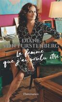 Couverture du livre « La femme que j'ai voulu être » de Diane Von Furstenberg aux éditions Flammarion