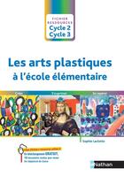 Couverture du livre « Les arts plastiques à l'école élémentaire ; cycle 2, cycle 3 » de Sophie Laclotte aux éditions Nathan