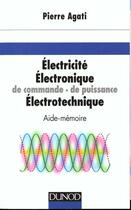 Couverture du livre « Electricite, Electronique De Commande, De Puissance Electrotechnique » de Pierre Agati aux éditions Dunod