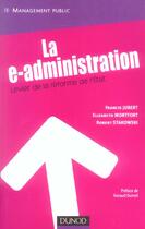 Couverture du livre « La E-Administration ; Levier Pour La Reforme De L'Etat » de Francis Jubert et Elizabeth Monfort et Robert Stakowski aux éditions Dunod