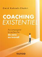 Couverture du livre « Coaching existentiel ; accompagner la recherche de sens au travail » de Omid Kohneh-Chahri aux éditions Dunod