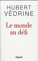 Couverture du livre « Le monde au défi » de Hubert Vedrine aux éditions Fayard