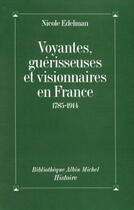 Couverture du livre « Voyantes, guérisseuses, et visionnaires en France 1785-1914 » de Nicole Edelman aux éditions Albin Michel
