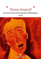 Couverture du livre « Les vies rêvées de la baronne d'Oettingen » de Thomas Snegaroff aux éditions Albin Michel