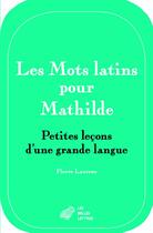 Couverture du livre « Les mots latins pour Mathilde ; petites leçons d'une grande langue » de Pierre Laurens aux éditions Belles Lettres