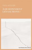 Couverture du livre « À quoi pensent les saumons ? » de Yves Viollier aux éditions Presses De La Cite