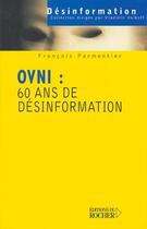 Couverture du livre « OVNI : 60 ans de désinformation : 60 ans de désinformation » de François Parmentier aux éditions Rocher