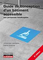 Couverture du livre « Guide de conception d'un bâtiment accessible aux personnes handicapées (3e édition) » de Patrick Grepinet et Johannes Laviolette aux éditions Le Moniteur
