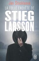 Couverture du livre « La folle enquete de stieg larsson » de Jan Stocklassa aux éditions J'ai Lu