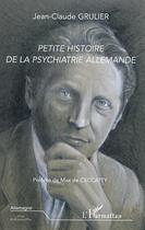 Couverture du livre « Petite histoire de la psychiatrie allemande » de Jean-Claude Grulier aux éditions Editions L'harmattan