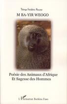 Couverture du livre « M ba-yir weogo ; poésie des animaux d'afrique et sagesse des hommes » de Titinga Frederic Pacere aux éditions Editions L'harmattan