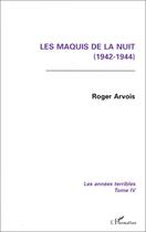 Couverture du livre « Les maquis de la nuit (1942-1944) t.4 ; les années terribles » de Roger Arvois aux éditions Editions L'harmattan