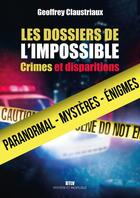 Couverture du livre « Les dossiers de l'impossible : Crimes et disparitions » de Geoffrey Claustriaux aux éditions Max Milo