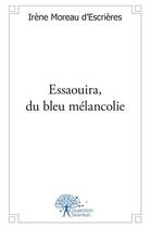 Couverture du livre « Essaouira, du bleu melancolie » de Moreau D'Escrieres I aux éditions Edilivre