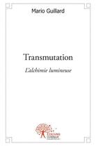 Couverture du livre « Transmutation - l alchimie lumineuse » de Guillard Mario aux éditions Edilivre