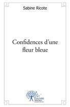 Couverture du livre « Confidences d'une fleur bleue » de Sabine Ricote aux éditions Edilivre