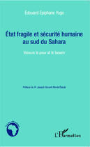 Couverture du livre « État fragile et sécurité humaine au sud du Sahara ; vaincre la peur et le besoin » de Edouard Epiphane Yogo aux éditions Editions L'harmattan