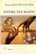 Couverture du livre « Entre tes mains » de Maryse Jean Dit Gautier aux éditions Abm Courtomer