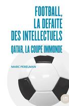Couverture du livre « Football, la défaite des intellectuels : Qatar, la coupe immonde » de Marc Perelman aux éditions Bord De L'eau
